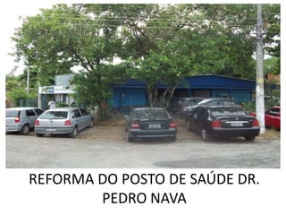 REFORMA DO POSTO DE SAÚDE DR.
        PEDRO NAVA
 