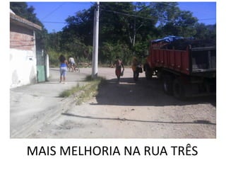 MAIS MELHORIA NA RUA TRÊS
 