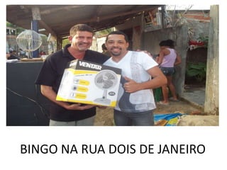 BINGO NA RUA DOIS DE JANEIRO
 
