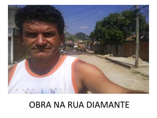 OBRA NA RUA DIAMANTE
 