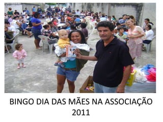 BINGO DIA DAS MÃES NA ASSOCIAÇÃO
              2011
 