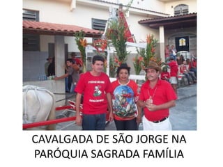 CAVALGADA DE SÃO JORGE NA
PARÓQUIA SAGRADA FAMÍLIA
 