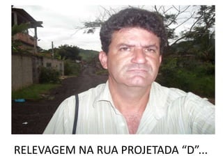 RELEVAGEM NA RUA PROJETADA “D”...
 