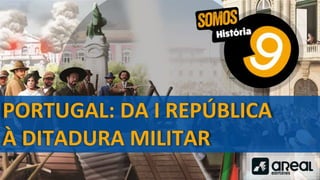 PORTUGAL: DA I REPÚBLICA
À DITADURA MILITAR
 