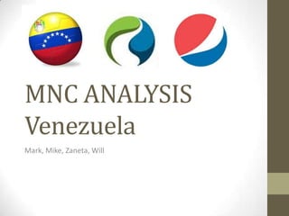 MNC ANALYSIS
Venezuela
Mark, Mike, Zaneta, Will

 