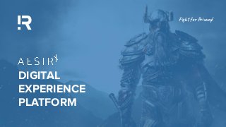 DIGITAL
EXPERIENCE
PLATFORM
Fight for Privacy!
 