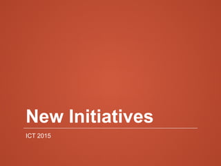 New Initiatives 
ICT 2015 
 