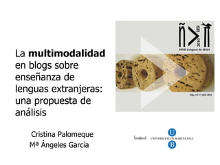 La  multimodalidad  en blogs sobre enseñanza de lenguas extranjeras: una propuesta de análisis Cristina Palomeque Mª  Ángeles García   