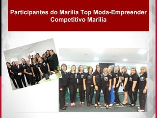 Participantes do Marília Top Moda-Empreender
Competitivo Marilia
 