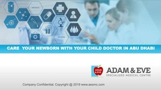 CARE YOUR NEWBORN WITH YOUR CHILD DOCTOR IN ABU DHABI
Company Confidential. Copyright @ 2019 www.aesmc.com
 