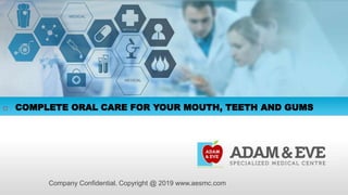  COMPLETE ORAL CARE FOR YOUR MOUTH, TEETH AND GUMS
Company Confidential. Copyright @ 2019 www.aesmc.com
 