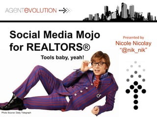 Social Media Mojo  for REALTORS® Presented by  Nicole Nicolay “@nik_nik” Tools baby, yeah! Photo Source: Daily Telegraph 