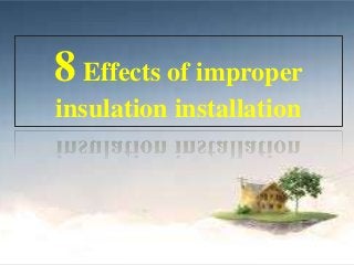 8 Effects of improper
insulation installation
 