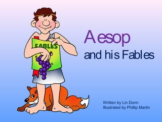 Aesop
and his Fables


   Written by Lin Donn
   Illustrated by Phillip Martin
 