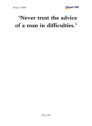 Aesop’s Fables
92 of 93
‘Never trust the advice
of a man in difficulties.’
 