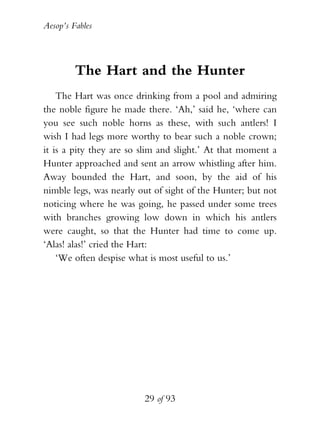 Aesop’s Fables
29 of 93
The Hart and the Hunter
The Hart was once drinking from a pool and admiring
the noble figure he ma...