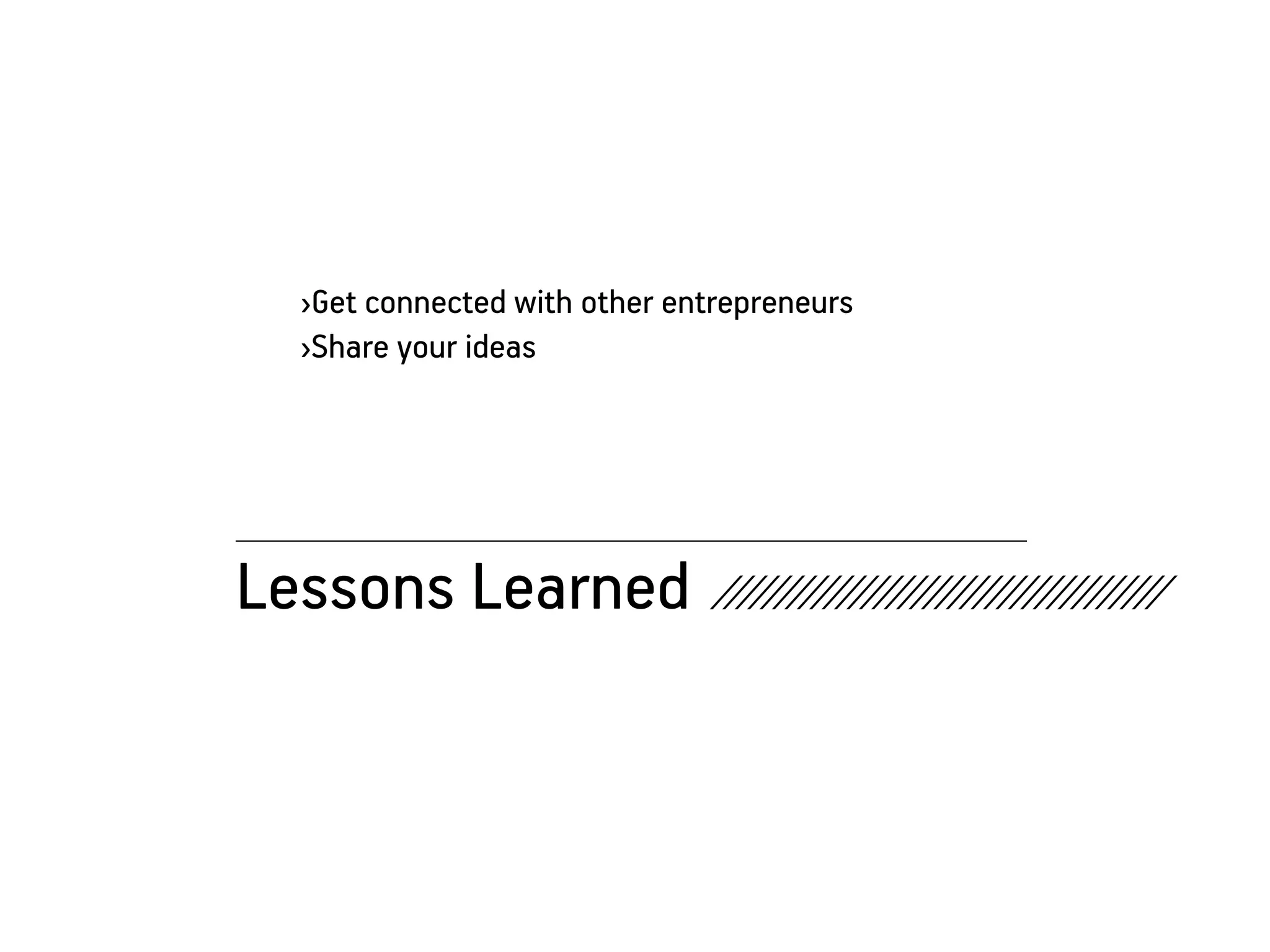 ›Get connected with other entrepreneurs
   ›Share your ideas




Lessons Learned ////////////////////////////////////
 