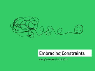 Embracing Constraints
Aesop’s Garden // 4.12.2011
 