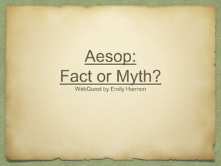 Aesop:
Fact or Myth?
WebQuest by Emily Harmon
 