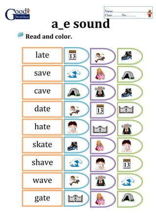 a_e sound
Read and color.
late
save
cave
date
hate
shave
wave
gate
skate
 