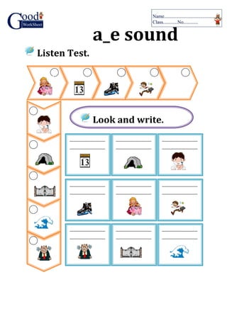 a_e sound
Listen Test.
_________________
_________________
_________________
_________________
_________________
_________________
_________________
_________________
_________________
_________________
_________________
_________________
_________________
_________________
_________________
_________________
_________________
_________________
Look and write.
 