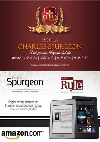 Projeto Spurgeon | 41 
Outubro 2012 
(0xx85) 3055.0083 | 3287.3473 | 8658.8274 | 9948.7357 
www.escolacharlesspurgeon.com.br 
 