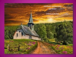 nenhum sonho está perdido!(Vilma Galvão)