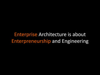 Enterprise Architecture is about
Enterpreneurship and Engineering

 
