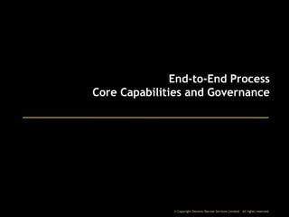 End-to-End Process
Core Capabilities and Governance

© Copyright Dominic Barrow Services Limited. All rights reserved.

 