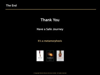 The End

Thank You
Have a Safe Journey

It's a metamorphosis

© Copyright Dominic Barrow Services Limited. All rights reserved.

 