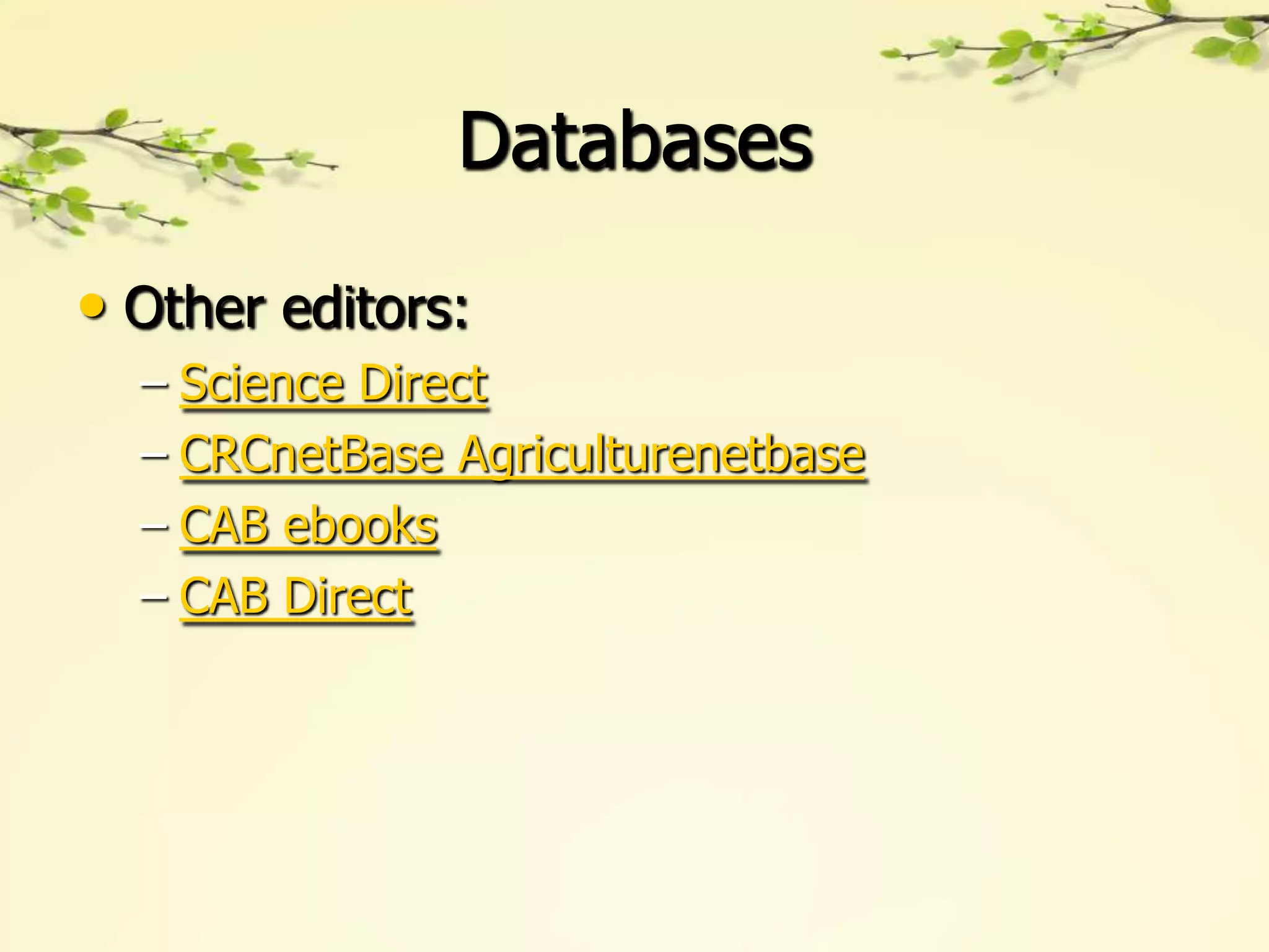 Databases

• Other editors:
  – Science Direct
  – CRCnetBase Agriculturenetbase
  – CAB ebooks
  – CAB Direct
 