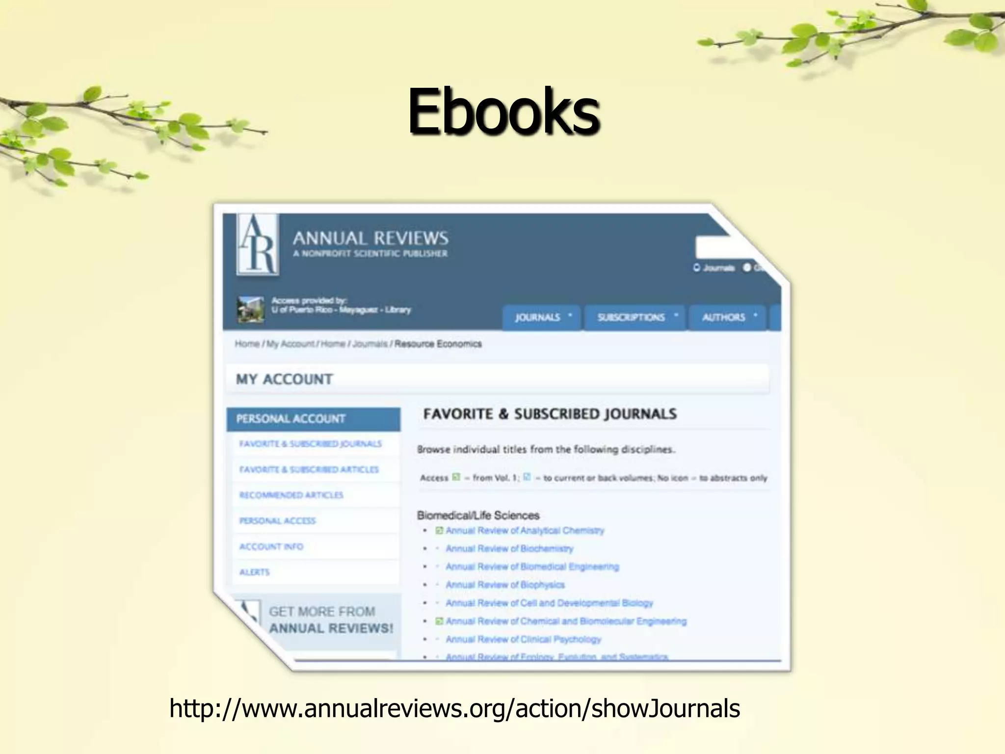 Ebooks




http://www.annualreviews.org/action/showJournals
 