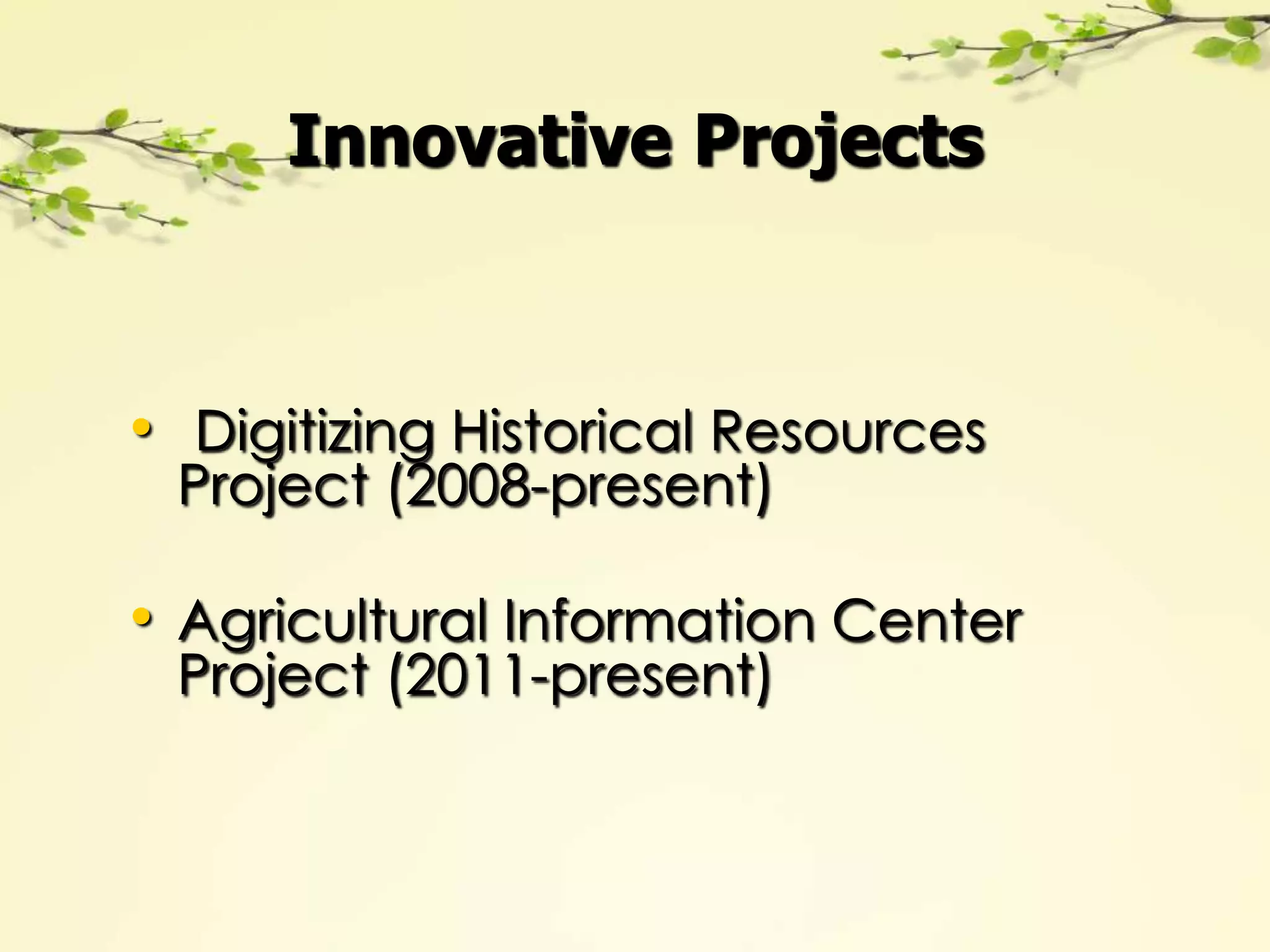 Innovative Projects



• Digitizing Historical Resources
 Project (2008-present)

• Agricultural Information Center
 Project (2011-present)
 