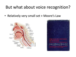 But what about voice recognition?
• Relatively very small set + Moore’s Law
 