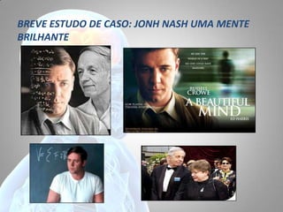 BREVE ESTUDO DE CASO: JONH NASH UMA MENTE
BRILHANTE
 