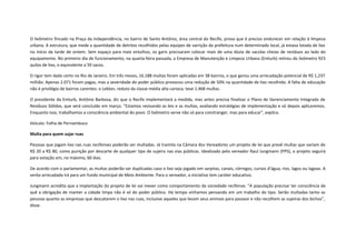 O lixômetro fincado na Praça da Independência, no bairro de Santo Antônio, área central do Recife, prova que é preciso endurecer em relação à limpeza
urbana. A estrutura, que mede a quantidade de detritos recolhidos pelas equipes de varrição da prefeitura num determinado local, já estava lotada de lixo
no início da tarde de ontem. Sem espaço para mais entulhos, os garis precisaram colocar mais de uma dúzia de sacolas cheias de resíduos ao lado do
equipamento. No primeiro dia de funcionamento, na quarta-feira passada, a Empresa de Manutenção e Limpeza Urbana (Emlurb) retirou do lixômetro 923
quilos de lixo, o equivalente a 59 sacos.
O rigor tem dado certo no Rio de Janeiro. Em três meses, 16.188 multas foram aplicadas em 38 bairros, o que gerou uma arrecadação potencial de R$ 1,237
milhão. Apenas 2.071 foram pagas, mas a severidade do poder público provocou uma redução de 50% na quantidade de lixo recolhido. A falta de educação
não é privilégio de bairros carentes: o Leblon, reduto da classe média alta carioca, teve 1.468 multas.
O presidente da Emlurb, Antônio Barbosa, diz que o Recife implementará a medida, mas antes precisa finalizar o Plano de Gerenciamento Integrado de
Resíduos Sólidos, que será concluído em março. "Estamos revisando as leis e as multas, avaliando estratégias de implementação e só depois aplicaremos.
Enquanto isso, trabalhamos a consciência ambiental do povo. O lixômetro serve não só para constranger, mas para educar", explica.
Veículo: Folha de Pernambuco
Multa para quem sujar ruas
Pessoas que jogam lixo nas ruas recifenses poderão ser multadas. Já tramita na Câmara dos Vereadores um projeto de lei que prevê multas que variam de
R$ 20 a R$ 80, como punição por descarte de qualquer tipo de sujeira nas vias públicas. Idealizado pelo vereador Raul Jungmann (PPS), o projeto seguirá
para votação em, no máximo, 60 dias.
De acordo com o parlamentar, as multas poderão ser duplicadas caso o lixo seja jogado em sarjetas, canais, córregos, cursos d’água, rios, lagos ou lagoas. A
verba arrecadada irá para um fundo municipal de Meio Ambiente. Para o vereador, a iniciativa tem caráter educativo.
Jungmann acredita que a implantação do projeto de lei vai mexer como comportamento da sociedade recifense. “A população precisar ter consciência de
quê a obrigação de manter a cidade limpa não é só do poder público. Há tempo vínhamos pensando em um trabalho do tipo. Serão multadas tanto as
pessoas quanto as empresas que descatarem o lixo nas ruas, inclusive aqueles que levam seus animais para passear e não recolhem as sujeiras dos bichos”,
disse.

 