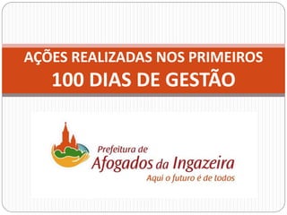 AÇÕES REALIZADAS NOS PRIMEIROS
   100 DIAS DE GESTÃO
 