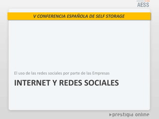 V CONFERENCIA ESPAÑOLA DE SELF STORAGE
El uso de las redes sociales por parte de las Empresas
INTERNET Y REDES SOCIALES
 