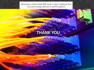 More than a Smart Grid, WE need a “wise” grid,one that
      can store energy and use it wheN required




                THANK YOU
 