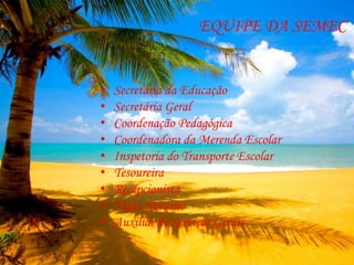 EQUIPE DA SEMEC<br />Secretária da Educação<br />Secretária Geral<br />Coordenação Pedagógica<br />Coordenadora da Merenda...