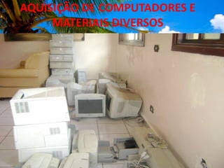 AQUISIÇÃO DE COMPUTADORES E MATERIAIS DIVERSOS<br />