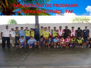 IMPLANTAÇÃO DO PROGRAMA ATLETAS DO FUTURO - PAF<br />