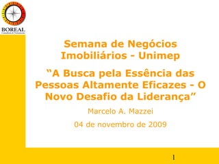 Semana de Negócios
    Imobiliários - Unimep
  “A Busca pela Essência das
Pessoas Altamente Eficazes - O
 Novo Desafio da Liderança”
         Marcelo A. Mazzei
      04 de novembro de 2009



                               1
 