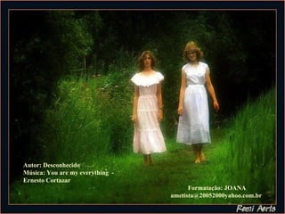 Autor: Desconhecido Música: You are my everything  - Ernesto Cortazar Formatação: JOANA [email_address] 