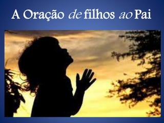 A Oração de filhos ao Pai
 
