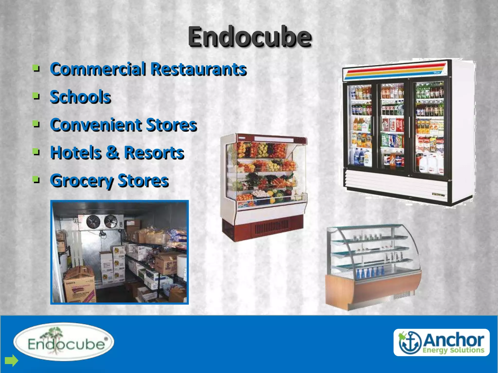 Endocube
   Commercial Restaurants
   Schools
   Convenient Stores
   Hotels & Resorts
   Grocery Stores
 