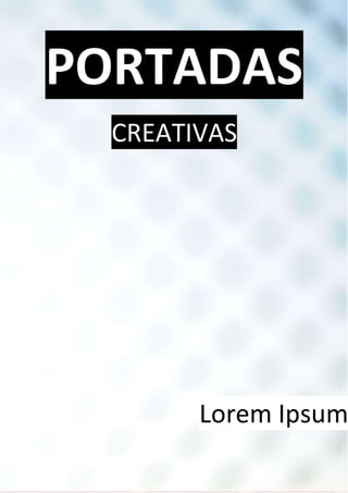 PORTADAS
CREATIVAS
Lorem Ipsum
 