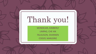 Thank you!
MONDEJAR, KIMBERLY
LIMPAG, CHE-AN
TALAUGON, SHANNEN
CODOY, MARJORIE
 