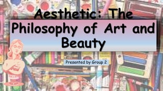 Aesthetic: The
Philosophy of Art and
Beauty
Presented by Group 2
 