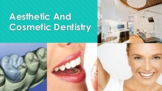 Aesthetic And
Cosmetic Dentistry
 